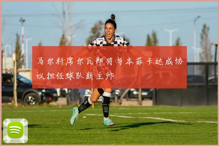 马尔科席尔瓦即将与本菲卡达成协议担任球队新主帅