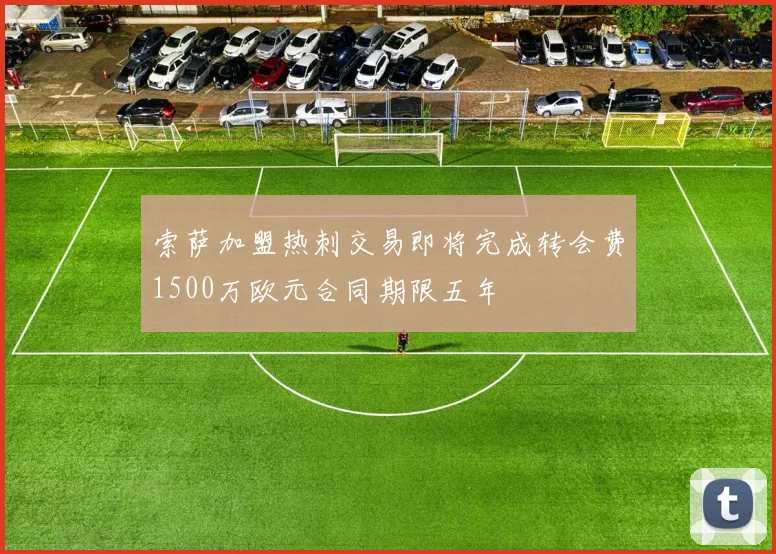 索萨加盟热刺交易即将完成转会费1500万欧元合同期限五年