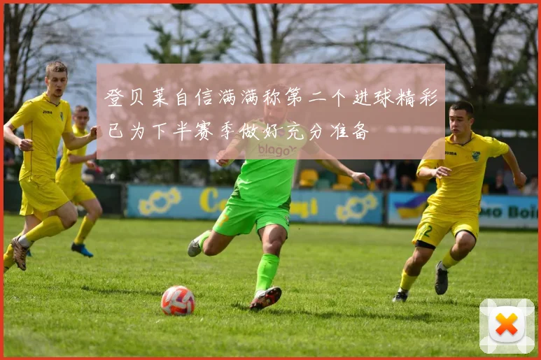 登贝莱自信满满称第二个进球精彩已为下半赛季做好充分准备